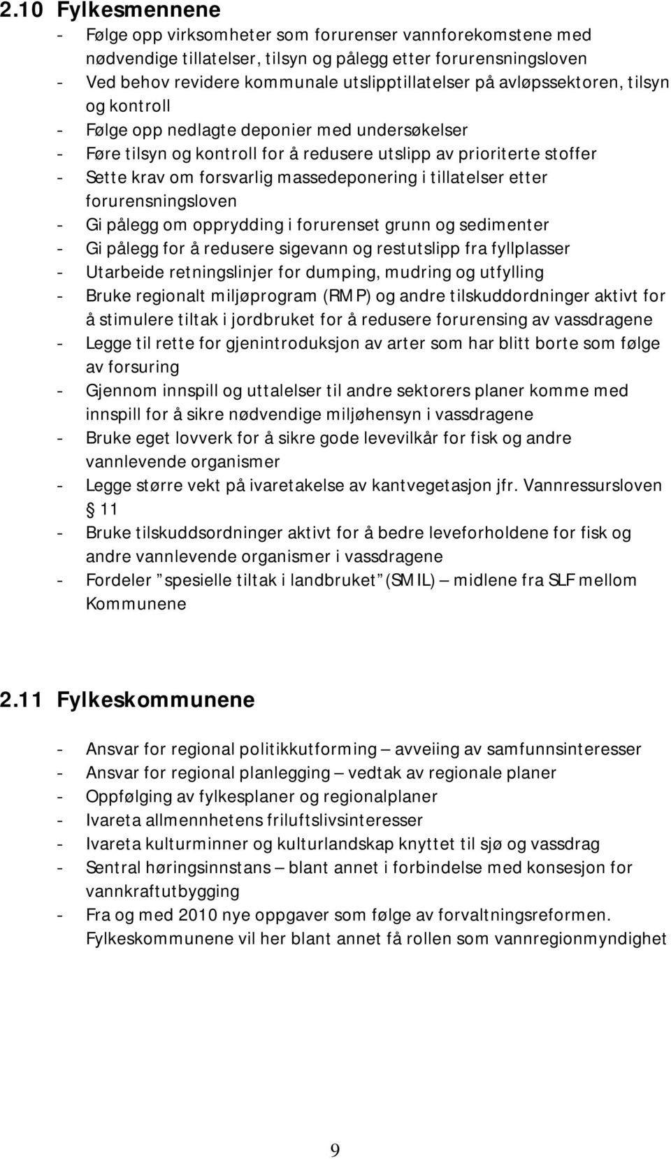 tillatelser etter forurensningsloven - Gi pålegg om opprydding i forurenset grunn og sedimenter - Gi pålegg for å redusere sigevann og restutslipp fra fyllplasser - Utarbeide retningslinjer for