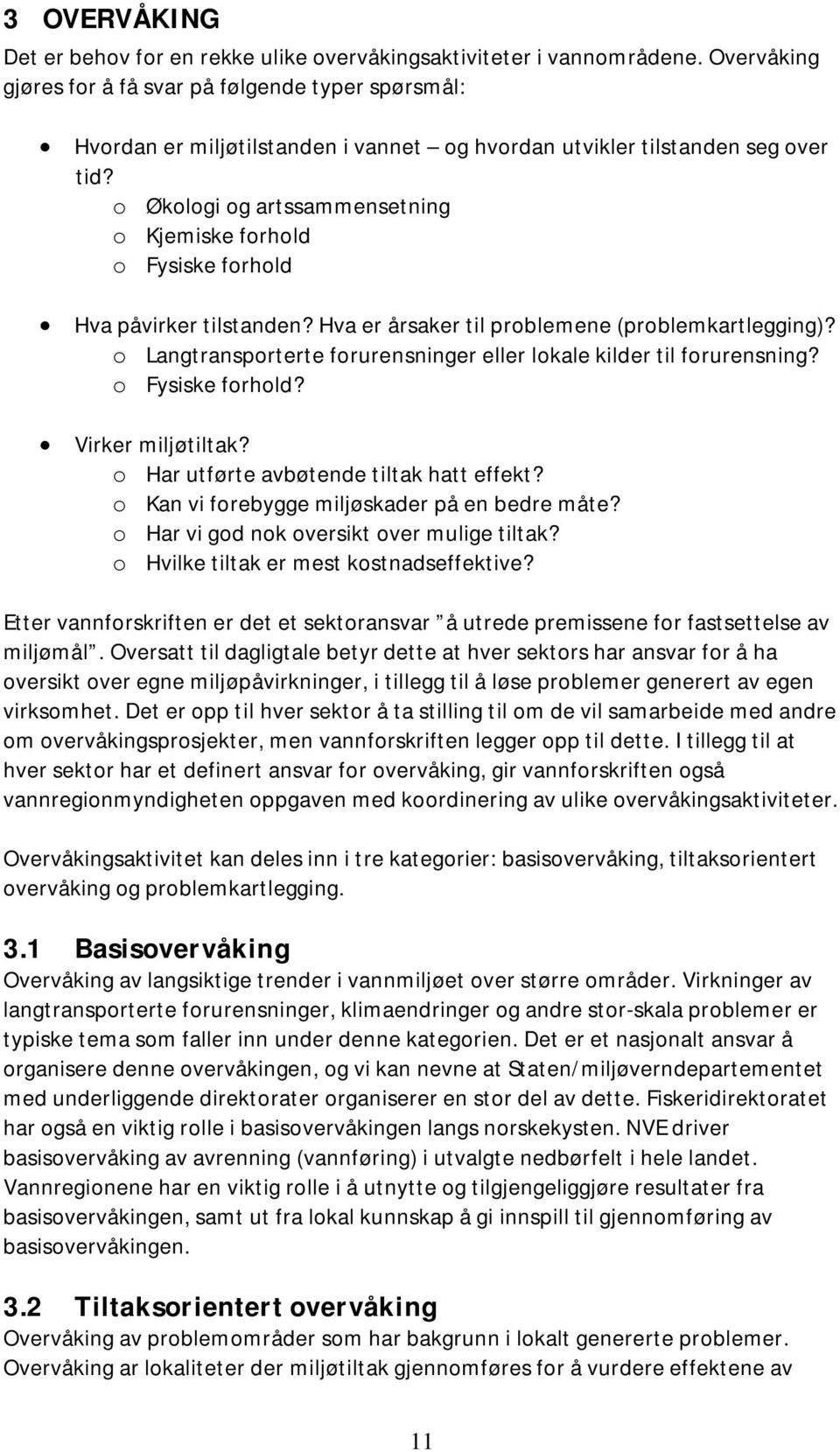 o Økologi og artssammensetning o Kjemiske forhold o Fysiske forhold Hva påvirker tilstanden? Hva er årsaker til problemene (problemkartlegging)?