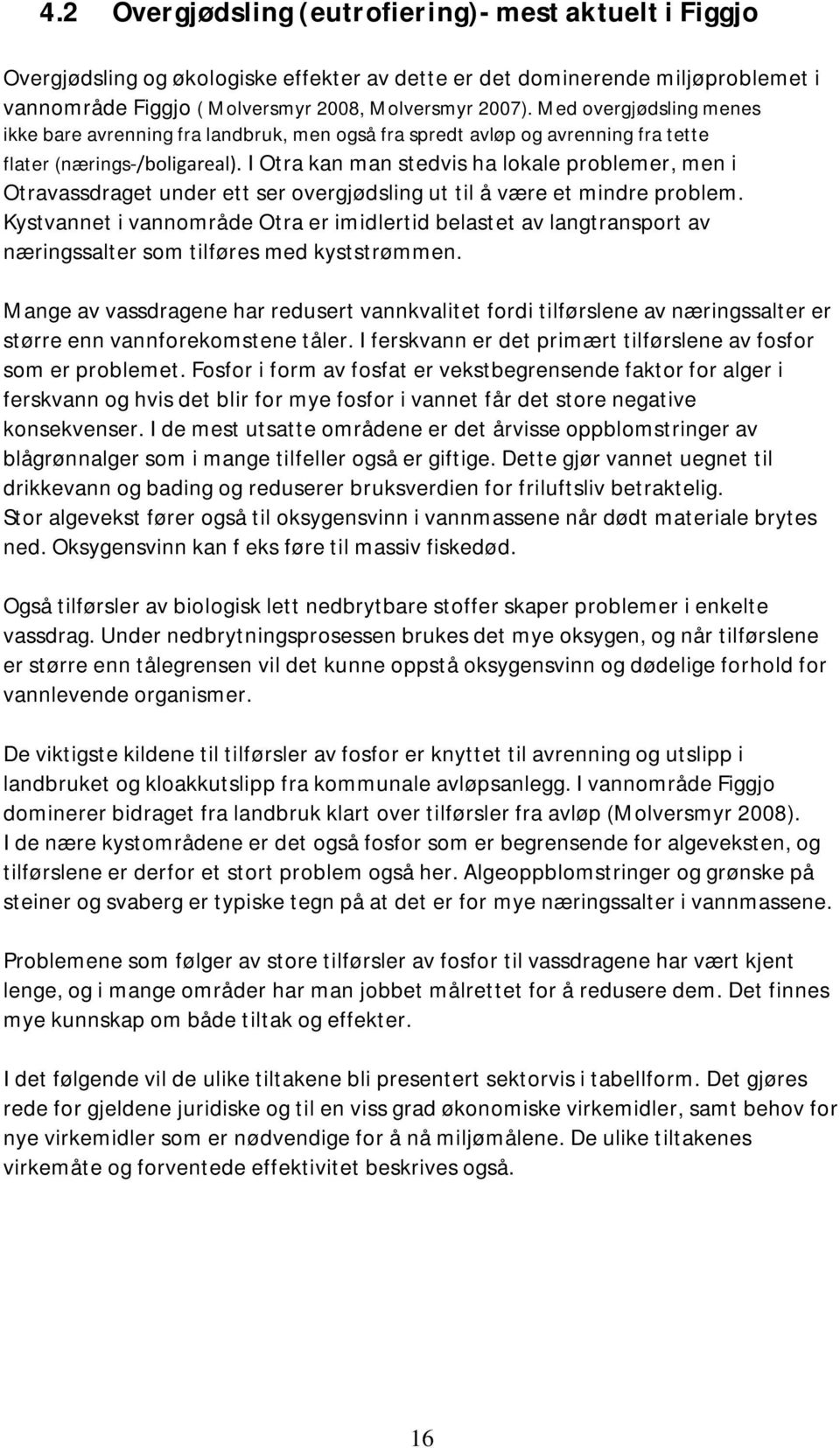 I Otra kan man stedvis ha lokale problemer, men i Otravassdraget under ett ser overgjødsling ut til å være et mindre problem.