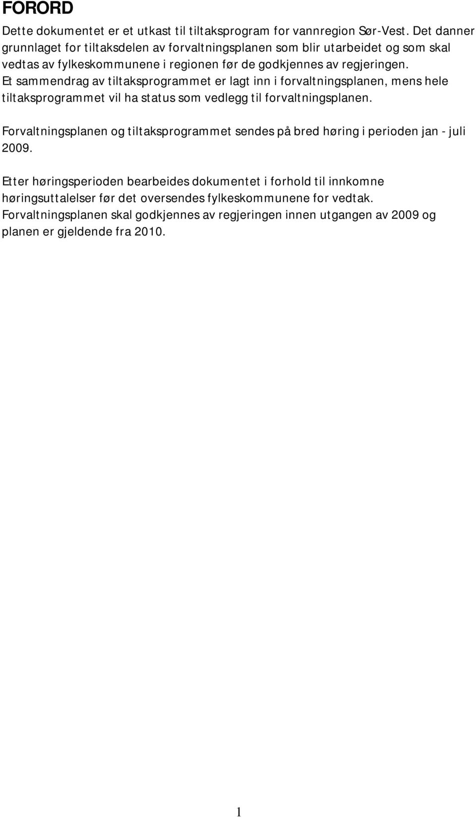 Et sammendrag av tiltaksprogrammet er lagt inn i forvaltningsplanen, mens hele tiltaksprogrammet vil ha status som vedlegg til forvaltningsplanen.