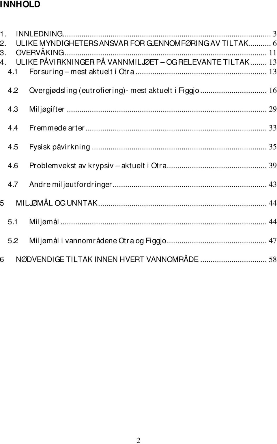 .. 16 4.3 Miljøgifter... 29 4.4 Fremmede arter... 33 4.5 Fysisk påvirkning... 35 4.6 Problemvekst av krypsiv aktuelt i Otra... 39 4.