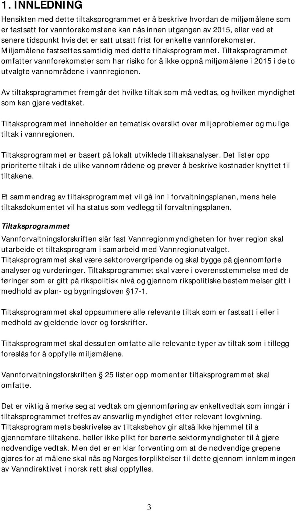 Tiltaksprogrammet omfatter vannforekomster som har risiko for å ikke oppnå miljømålene i 2015 i de to utvalgte vannområdene i vannregionen.