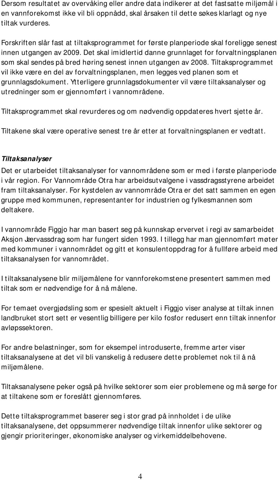 Det skal imidlertid danne grunnlaget for forvaltningsplanen som skal sendes på bred høring senest innen utgangen av 2008.