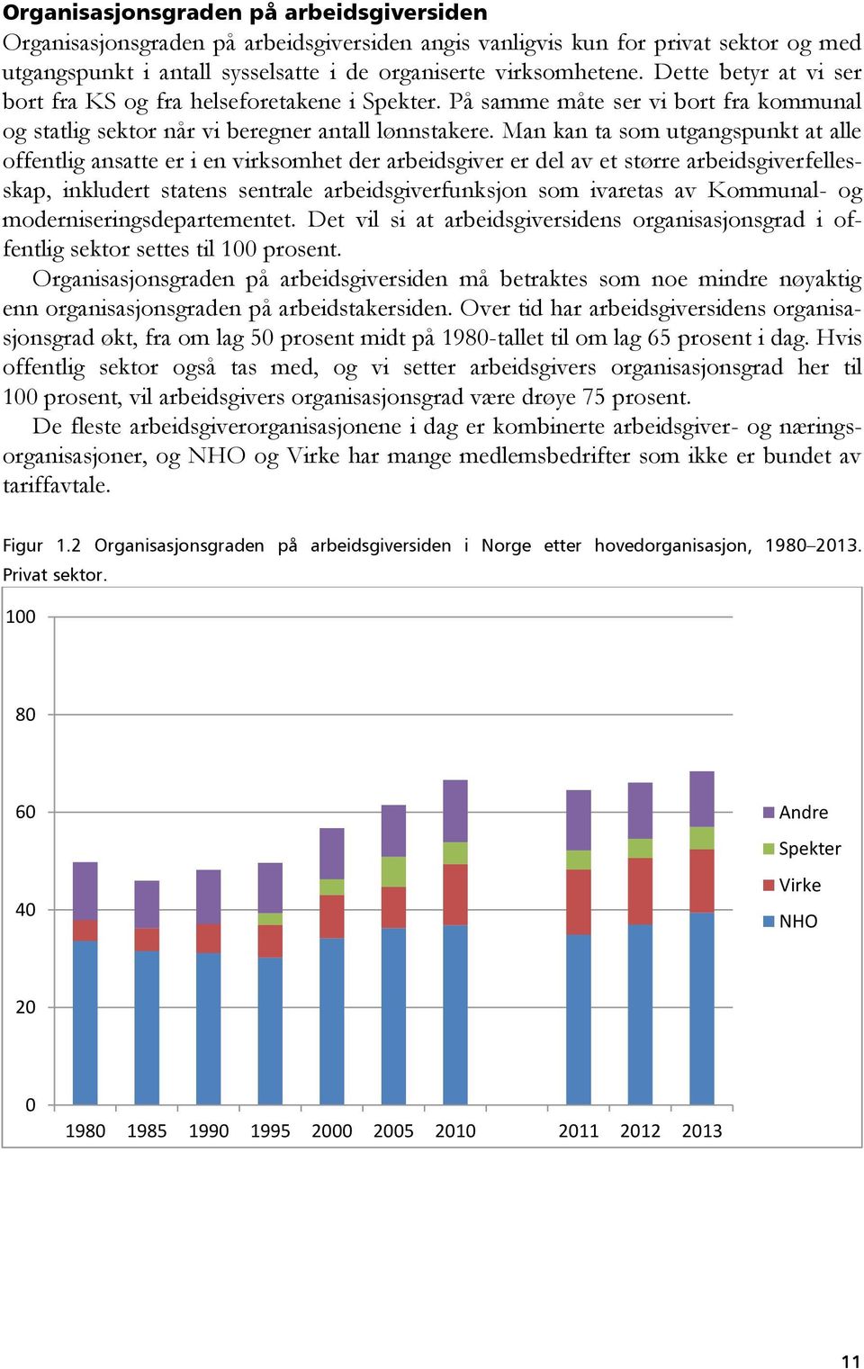 Man kan ta som utgangspunkt at alle offentlig ansatte er i en virksomhet der arbeidsgiver er del av et større arbeidsgiverfellesskap, inkludert statens sentrale arbeidsgiverfunksjon som ivaretas av