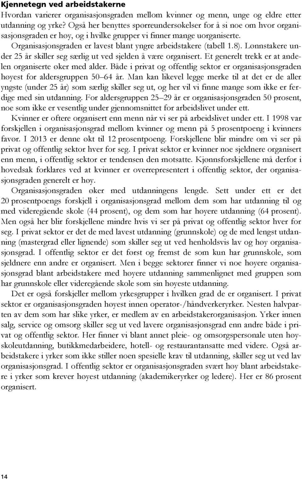 Organisasjonsgraden er lavest blant yngre arbeidstakere (tabell 1.8). Lønnstakere under 25 år skiller seg særlig ut ved sjelden å være organisert.