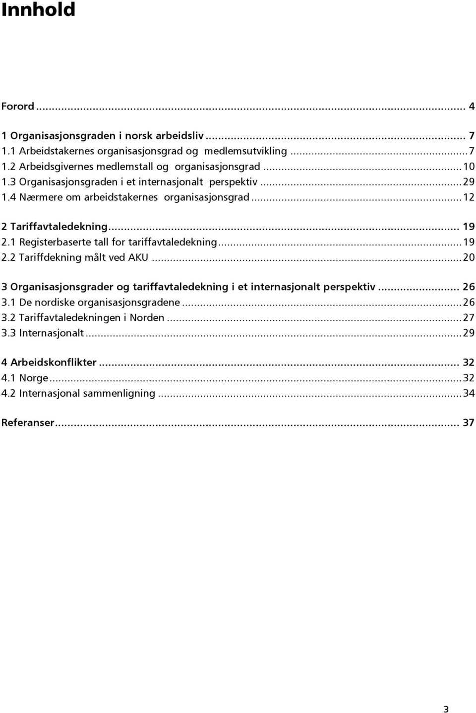 1 Registerbaserte tall for tariffavtaledekning... 19 2.2 Tariffdekning målt ved AKU... 20 3 Organisasjonsgrader og tariffavtaledekning i et internasjonalt perspektiv... 26 3.