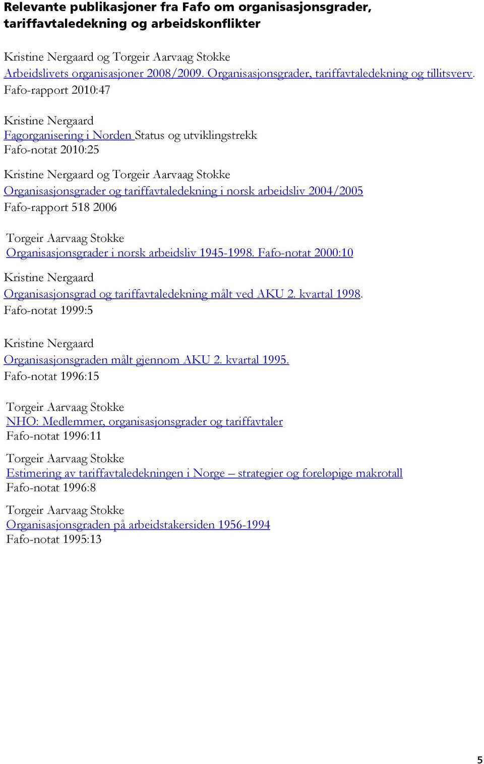 Fafo-rapport 2010:47 Kristine Nergaard Fagorganisering i Norden Status og utviklingstrekk Fafo-notat 2010:25 Kristine Nergaard og Torgeir Aarvaag Stokke Organisasjonsgrader og tariffavtaledekning i