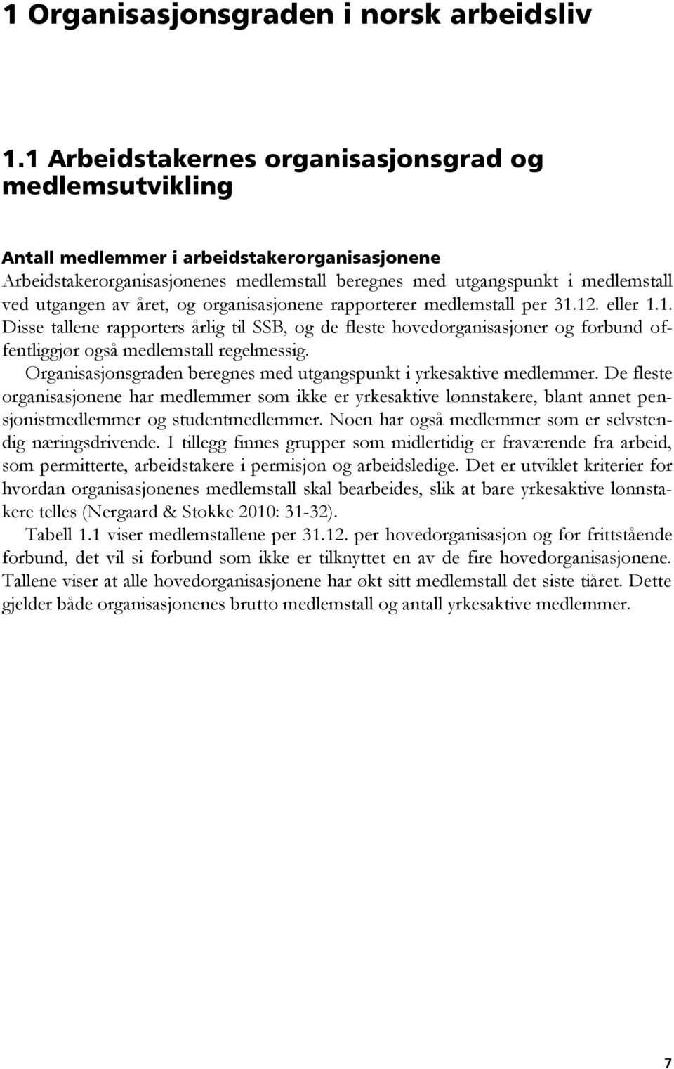 året, og organisasjonene rapporterer medlemstall per 31.12. eller 1.1. Disse tallene rapporters årlig til SSB, og de fleste hovedorganisasjoner og forbund offentliggjør også medlemstall regelmessig.