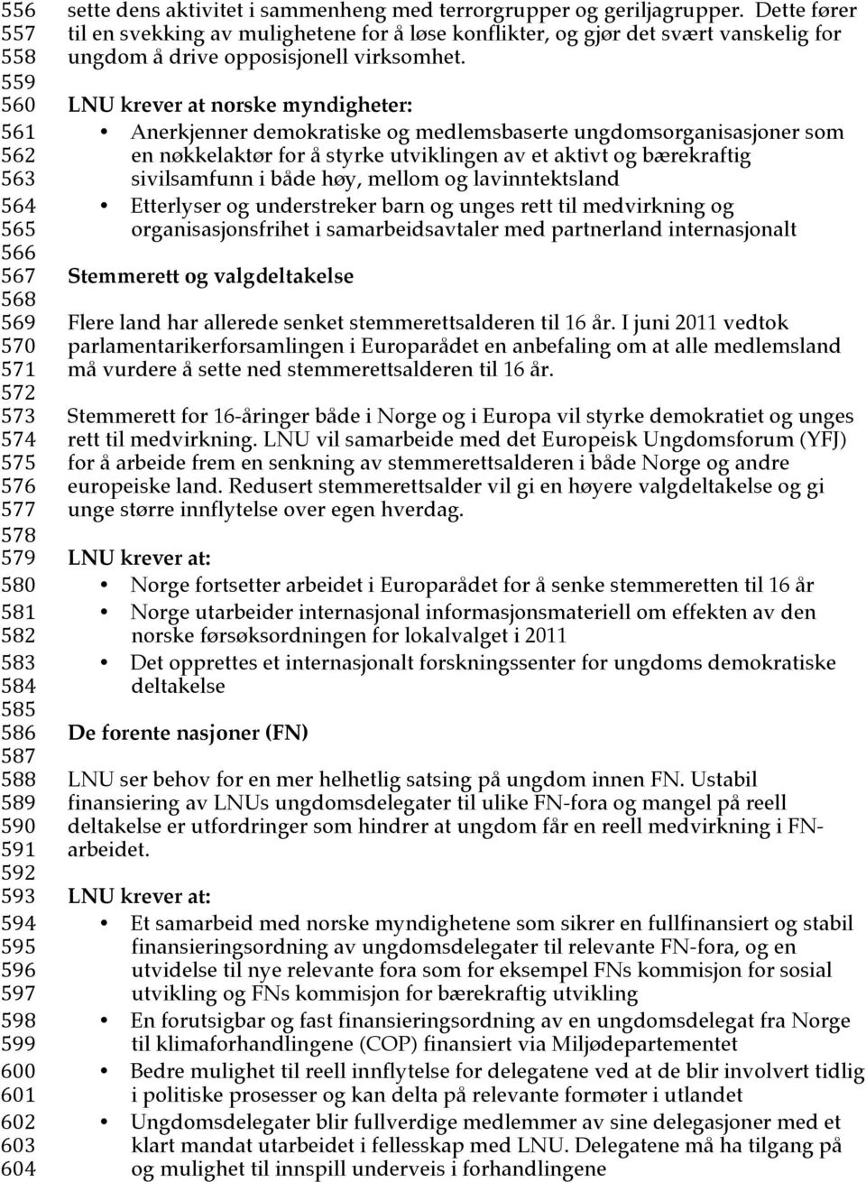 Dette fører til en svekking av mulighetene for å løse konflikter, og gjør det svært vanskelig for ungdom å drive opposisjonell virksomhet.