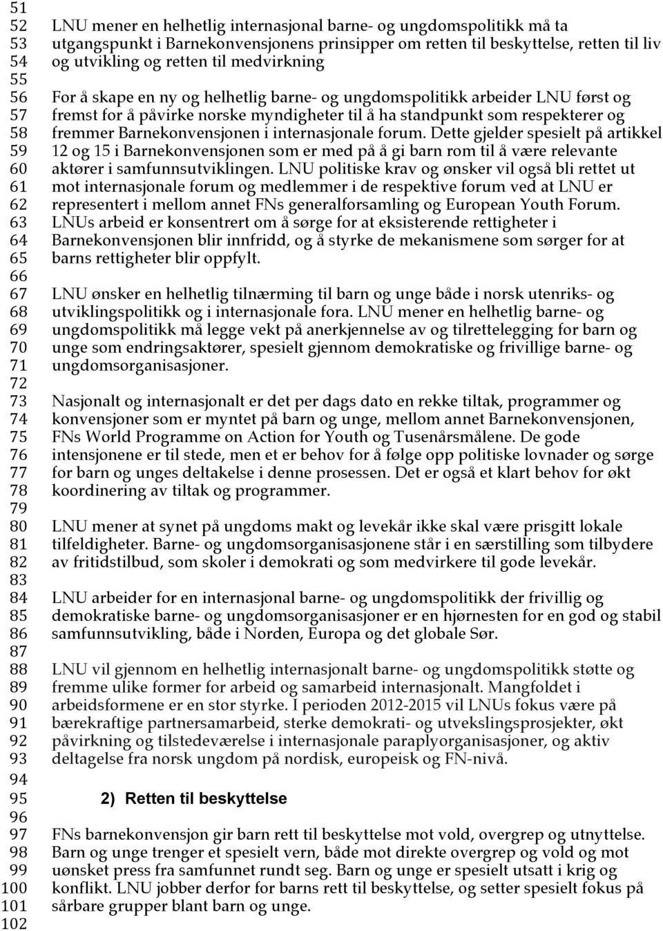 ungdomspolitikk arbeider LNU først og fremst for å påvirke norske myndigheter til å ha standpunkt som respekterer og fremmer Barnekonvensjonen i internasjonale forum.