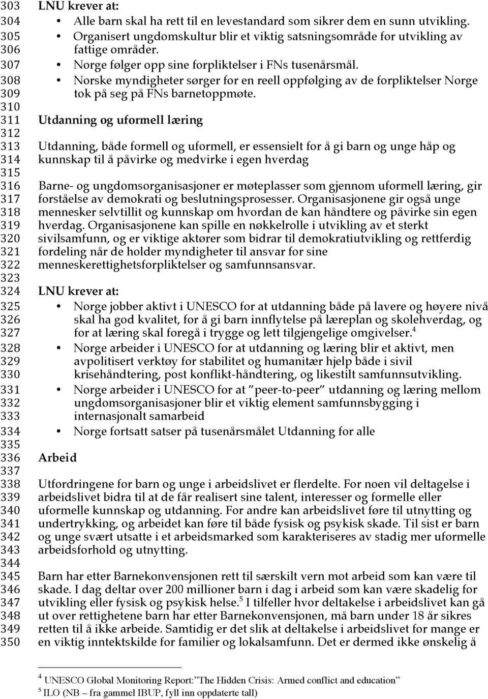 Norge følger opp sine forpliktelser i FNs tusenårsmål. Norske myndigheter sørger for en reell oppfølging av de forpliktelser Norge tok på seg på FNs barnetoppmøte.