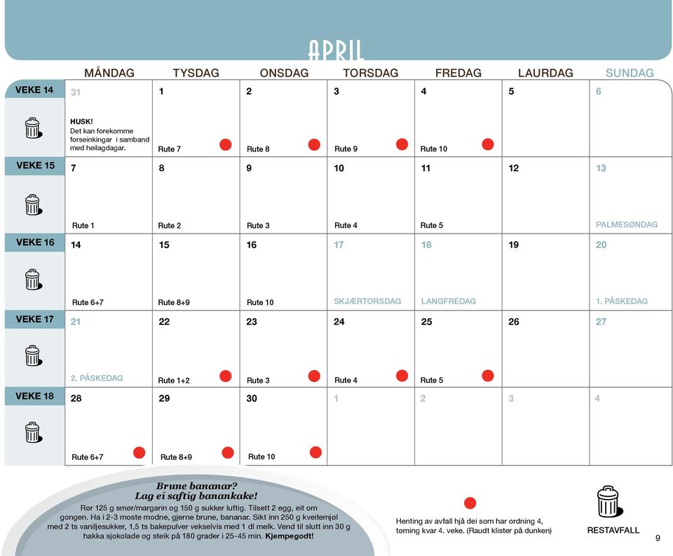 PÅSKEDAG Rute 1+2 Rute 3 Rute 4 Rute 5 VEKE 18 28 29 30 1 2 3 4 Rute 6+7 Rute 8+9 Rute 10 Brune bananar? Lag ei saftig banankake! Rør 125 g smør/margarin og 150 g sukker luftig.