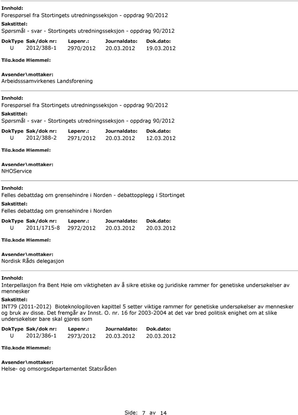 2012 NHOService Felles debattdag om grensehindre i Norden - debattopplegg i Stortinget Felles debattdag om grensehindre i Norden 2011/1715-8 2972/2012 Nordisk Råds delegasjon nterpellasjon fra Bent