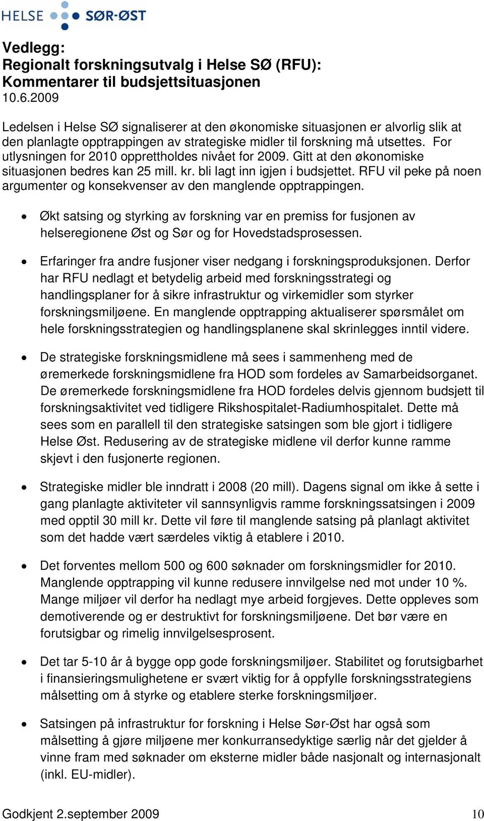 For utlysningen for 2010 opprettholdes nivået for 2009. Gitt at den økonomiske situasjonen bedres kan 25 mill. kr. bli lagt inn igjen i budsjettet.