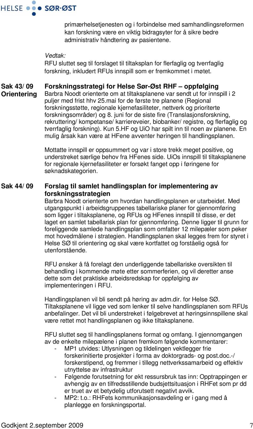 Sak 43/ 09 Forskningsstrategi for Helse Sør-Øst RHF oppfølging Orientering Barbra Noodt orienterte om at tiltaksplanene var sendt ut for innspill i 2 puljer med frist hhv 25.