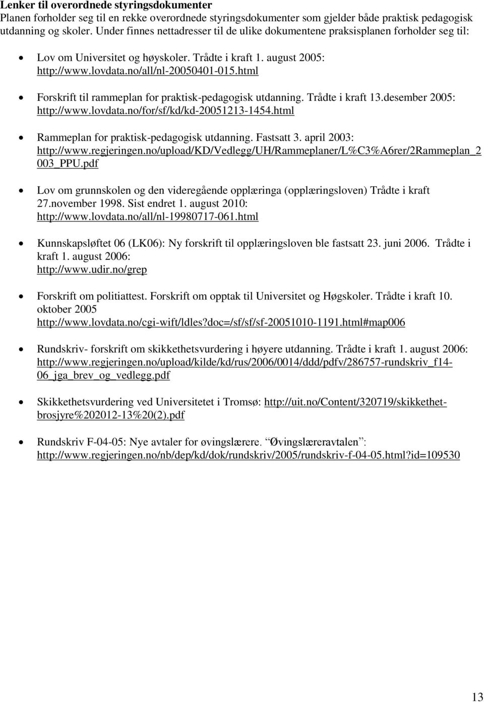 html Forskrift til rammeplan for praktisk-pedagogisk utdanning. Trådte i kraft 13.desember 2005: http://www.lovdata.no/for/sf/kd/kd-20051213-1454.html Rammeplan for praktisk-pedagogisk utdanning.