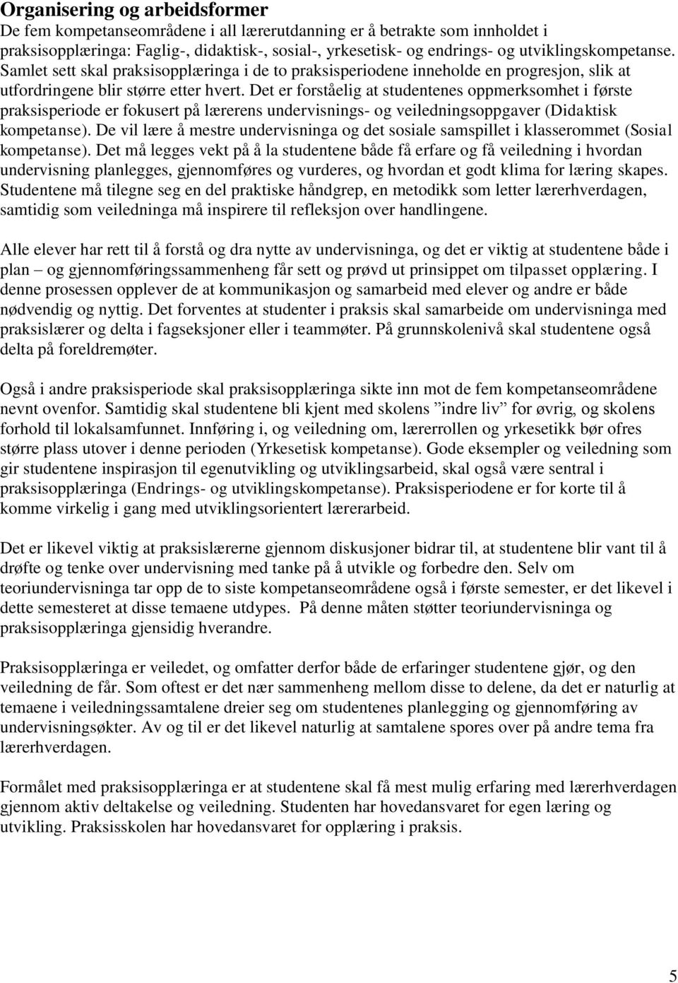 Det er forståelig at studentenes oppmerksomhet i første praksisperiode er fokusert på lærerens undervisnings- og veiledningsoppgaver (Didaktisk kompetanse).