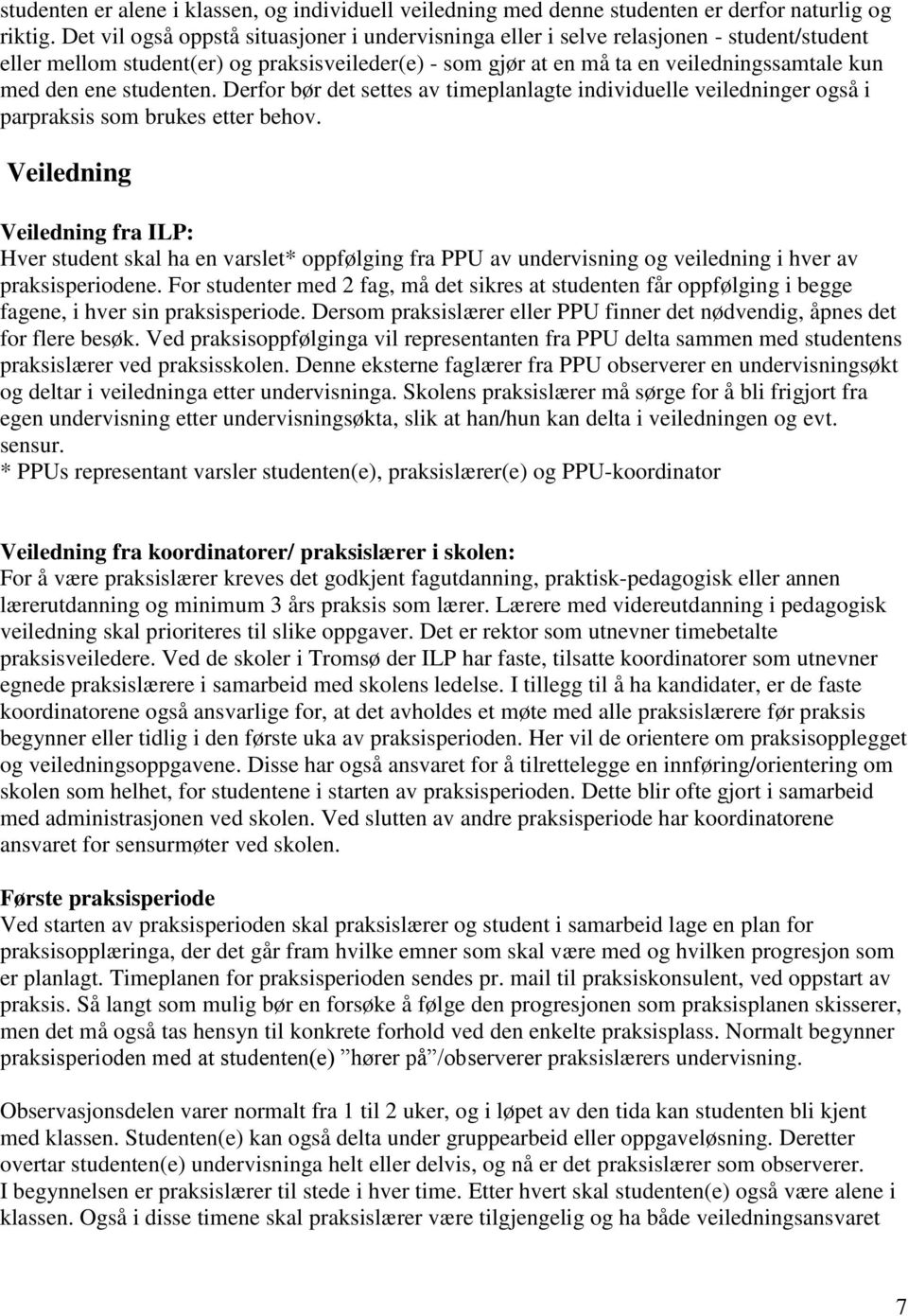 studenten. Derfor bør det settes av timeplanlagte individuelle veiledninger også i parpraksis som brukes etter behov.