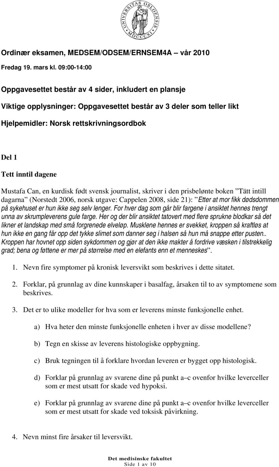 dagene Mustafa Can, en kurdisk født svensk journalist, skriver i den prisbelønte boken Tätt intill dagarna (Norstedt 2006, norsk utgave: Cappelen 2008, side 21): Etter at mor fikk dødsdommen på