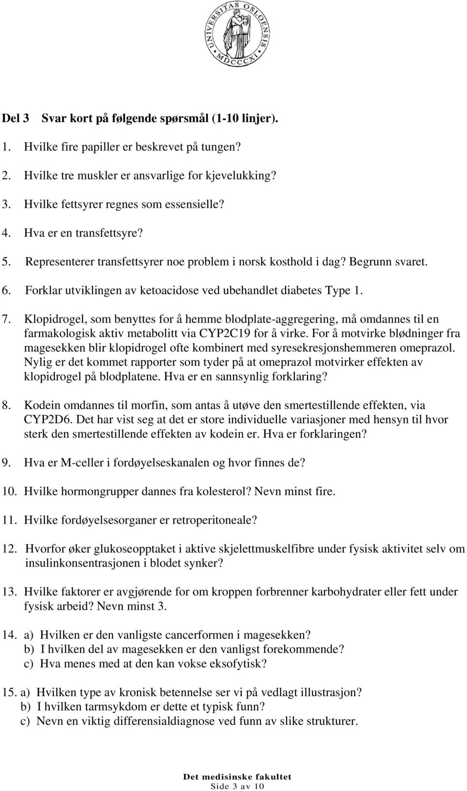 Klopidrogel, som benyttes for å hemme blodplate-aggregering, må omdannes til en farmakologisk aktiv metabolitt via CYP2C19 for å virke.