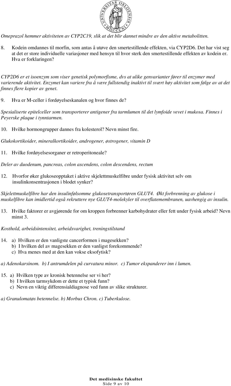 CYP2D6 er et isoenzym som viser genetisk polymorfisme, dvs at ulike genvarianter fører til enzymer med varierende aktivitet.