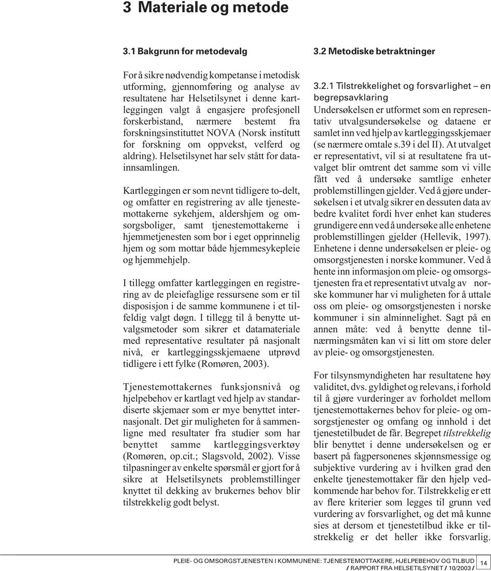 forsker bistand, nærmere bestemt fra forsknings instituttet NOVA (Norsk institutt for forskning om oppvekst, velferd og aldring ). Helsetilsynet har selv stått for datainnsamlingen.