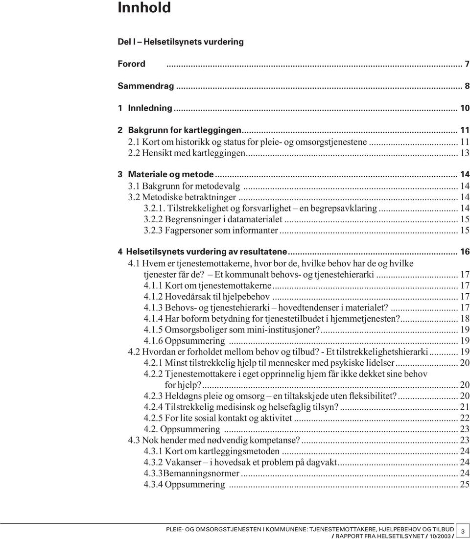 .. 15 3.2.3 Fagpersoner som informanter... 15 4 Helsetilsynets vurdering av resultatene... 16 4.1 Hvem er tjenestemottakerne, hvor bor de, hvilke behov har de og hvilke tjenes ter får de?