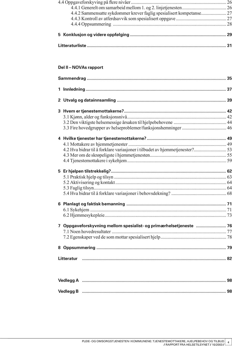 .. 39 3 Hvem er tjenestemottakerne?... 42 3.1 Kjønn, alder og funksjonsnivå... 42 3.2 Den viktigste helsemessige årsaken til hjelpebehovene... 44 3.