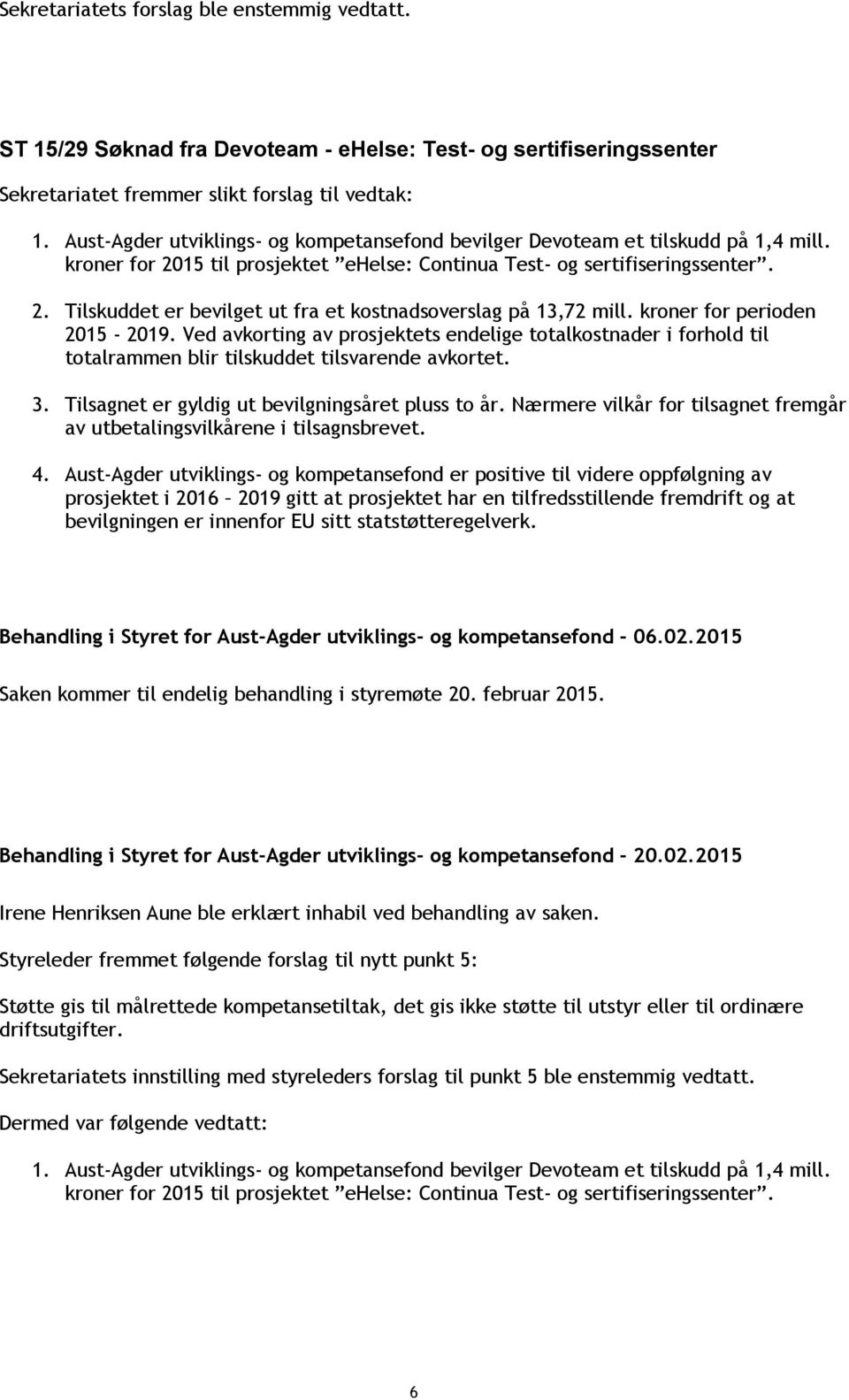 Ved avkorting av prosjektets endelige totalkostnader i forhold til totalrammen blir tilskuddet tilsvarende avkortet. 3. Tilsagnet er gyldig ut bevilgningsåret pluss to år.