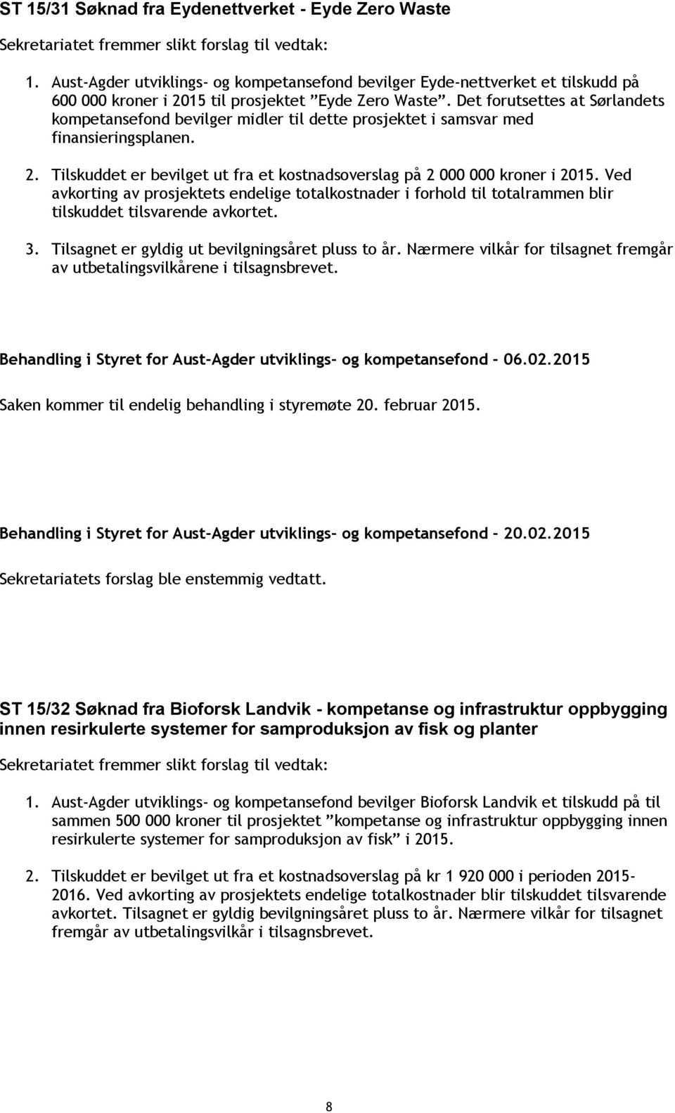 Ved avkorting av prosjektets endelige totalkostnader i forhold til totalrammen blir tilskuddet tilsvarende avkortet. 3. Tilsagnet er gyldig ut bevilgningsåret pluss to år.