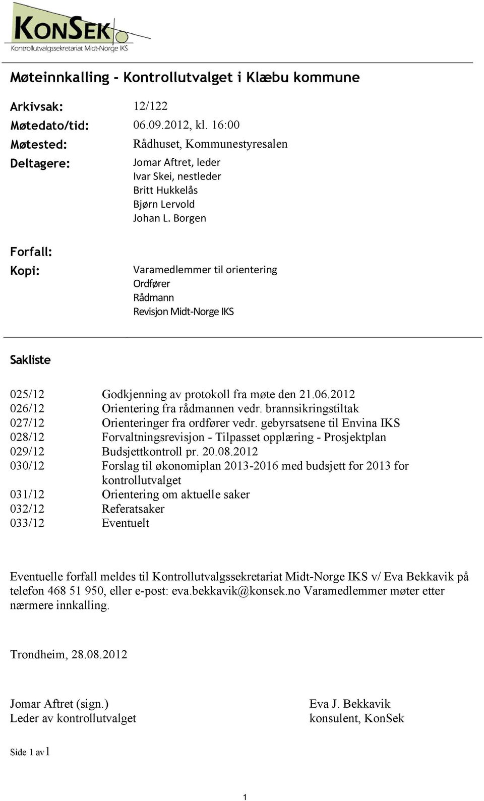 Borgen Forfall: Kopi: Varamedlemmer til orientering Ordfører Rådmann Revisjon Midt-Norge IKS Sakliste 025/12 026/12 027/12 028/12 029/12 030/12 031/12 032/12 033/12 Godkjenning av protokoll fra møte