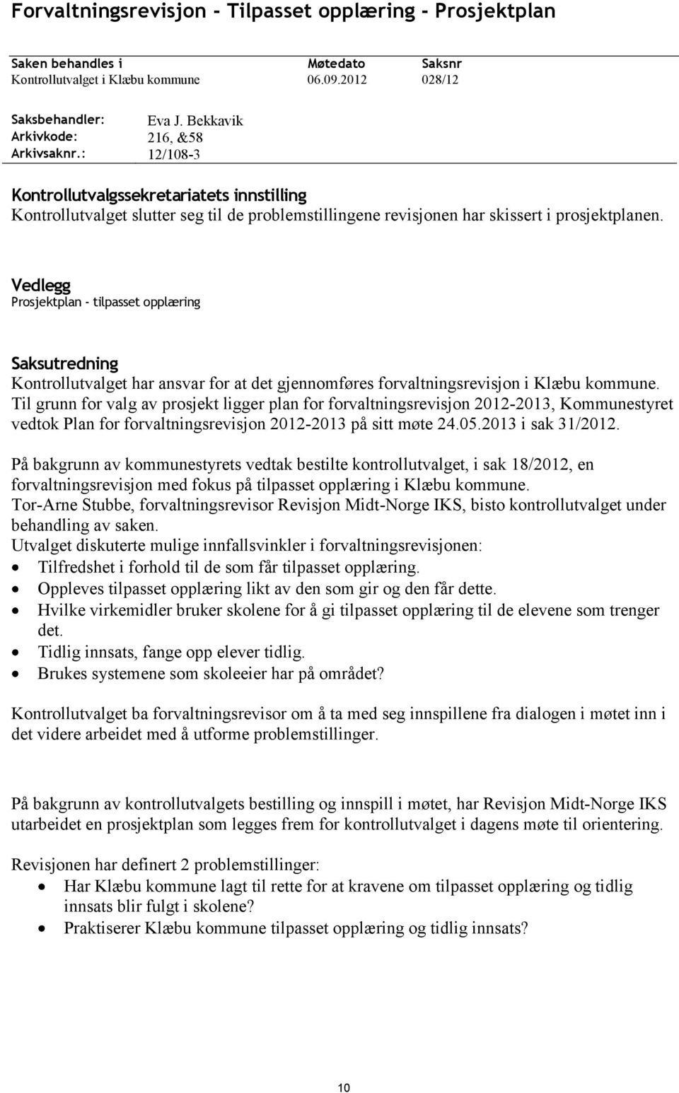 Vedlegg Prosjektplan - tilpasset opplæring Saksutredning Kontrollutvalget har ansvar for at det gjennomføres forvaltningsrevisjon i Klæbu kommune.