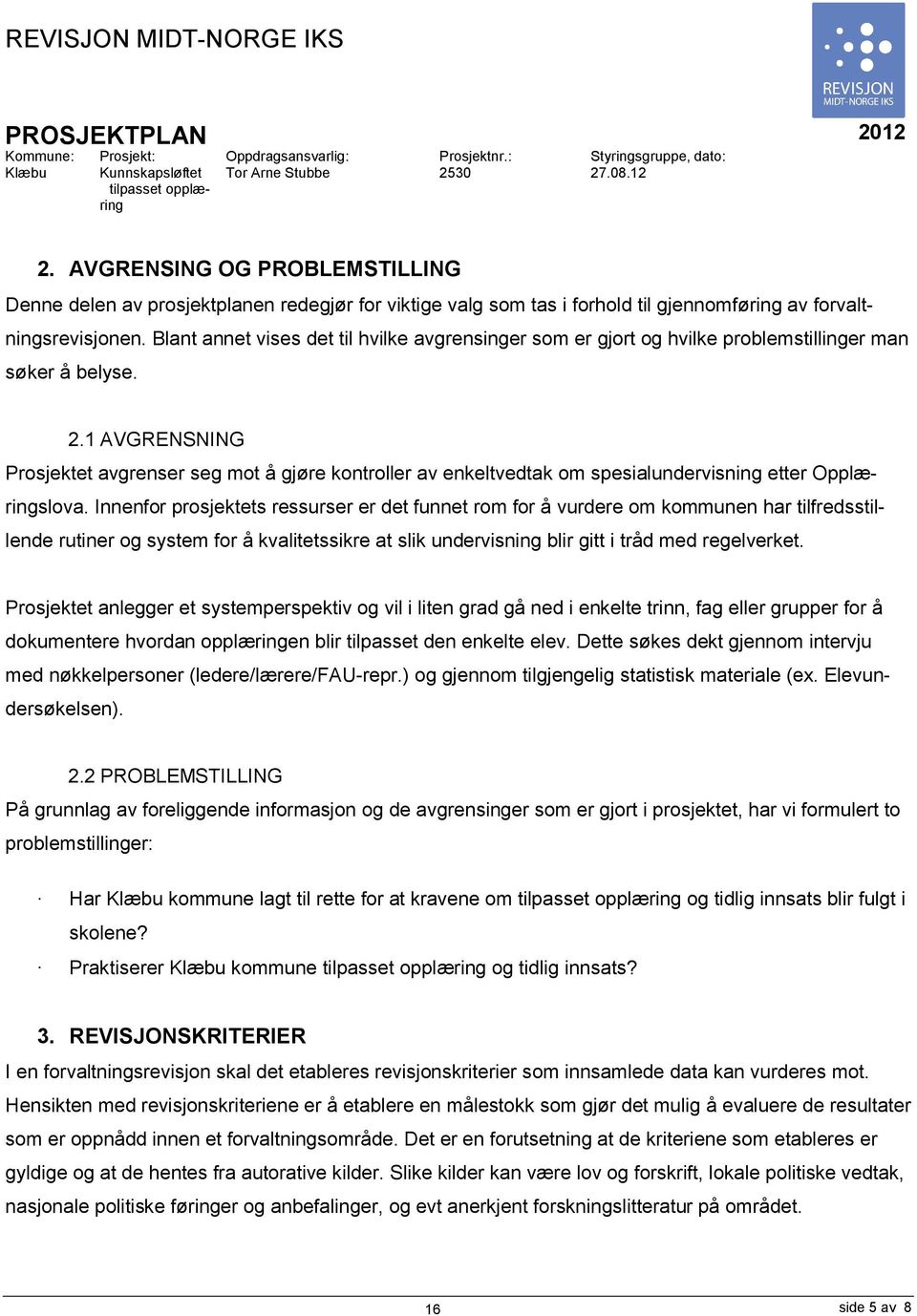 Blant annet vises det til hvilke avgrensinger som er gjort og hvilke problemstillinger man søker å belyse. 2.