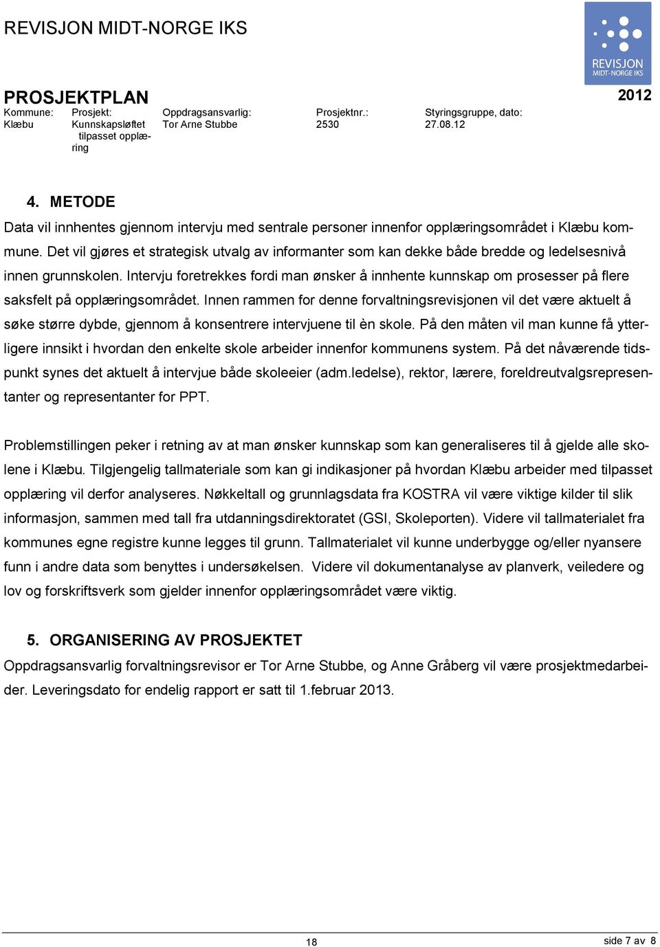 Det vil gjøres et strategisk utvalg av informanter som kan dekke både bredde og ledelsesnivå innen grunnskolen.