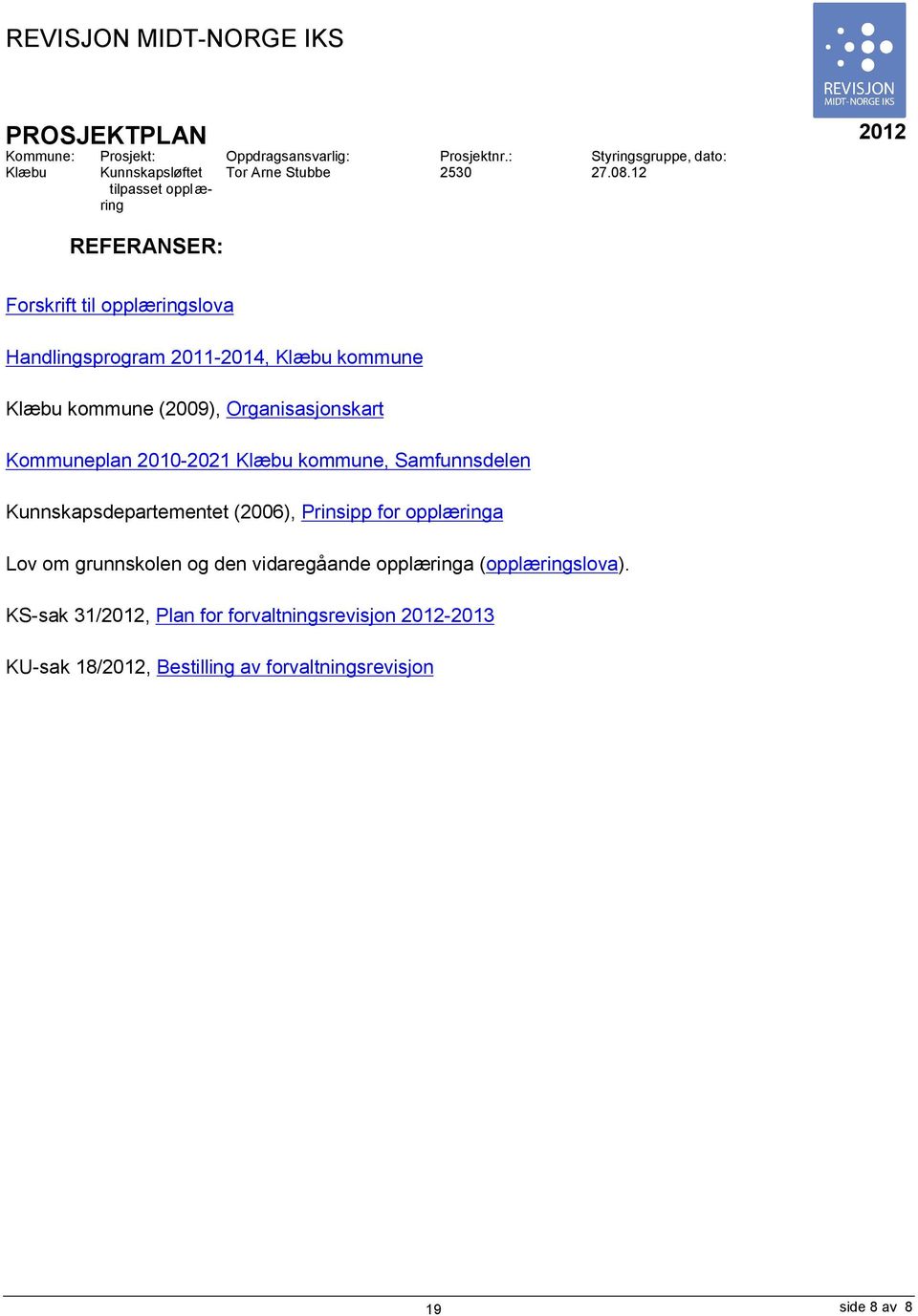 12 REFERANSER: Forskrift til opplæringslova Handlingsprogram 2011-2014, Klæbu kommune Klæbu kommune (2009), Organisasjonskart Kommuneplan 2010-2021