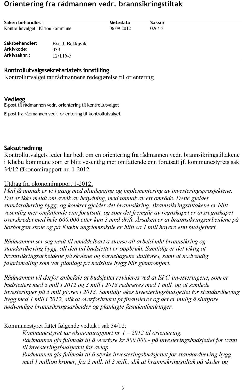 orientering til kontrollutvalget E-post fra rådmannen vedr. orientering til kontrollutvalget Saksutredning Kontrollutvalgets leder har bedt om en orientering fra rådmannen vedr.