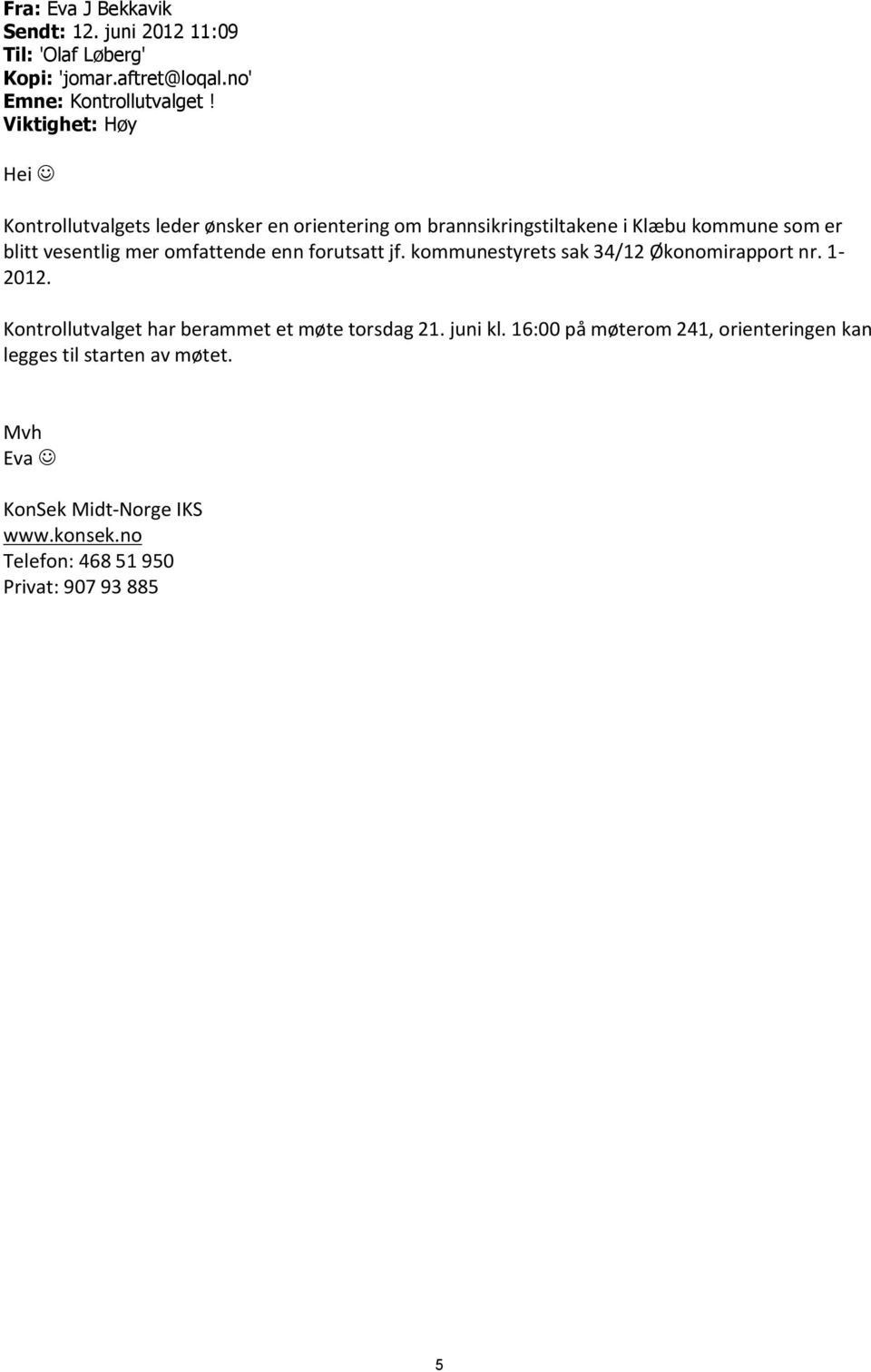 omfattende enn forutsatt jf. kommunestyrets sak 34/12 Økonomirapport nr. 12012. Kontrollutvalget har berammet et møte torsdag 21.