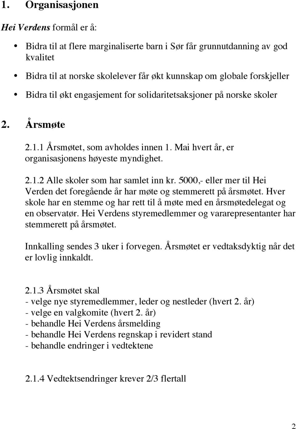 5000,- eller mer til Hei Verden det foregående år har møte og stemmerett på årsmøtet. Hver skole har en stemme og har rett til å møte med en årsmøtedelegat og en observatør.