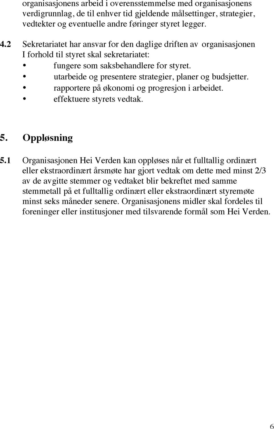 utarbeide og presentere strategier, planer og budsjetter. rapportere på økonomi og progresjon i arbeidet. effektuere styrets vedtak. 5. Oppløsning 5.