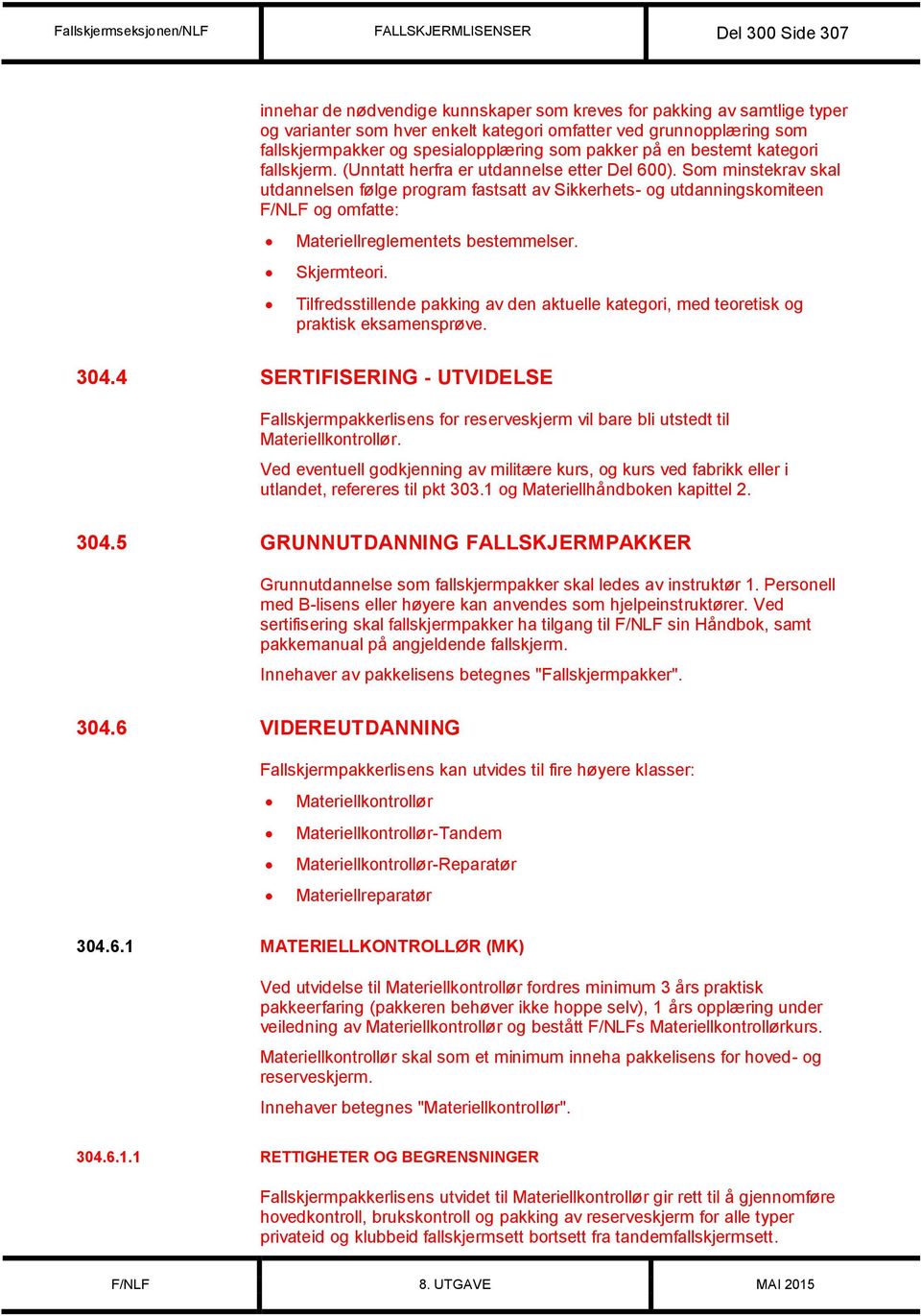 Som minstekrav skal utdannelsen følge program fastsatt av Sikkerhets- og utdanningskomiteen F/NLF og omfatte: Materiellreglementets bestemmelser. Skjermteori.