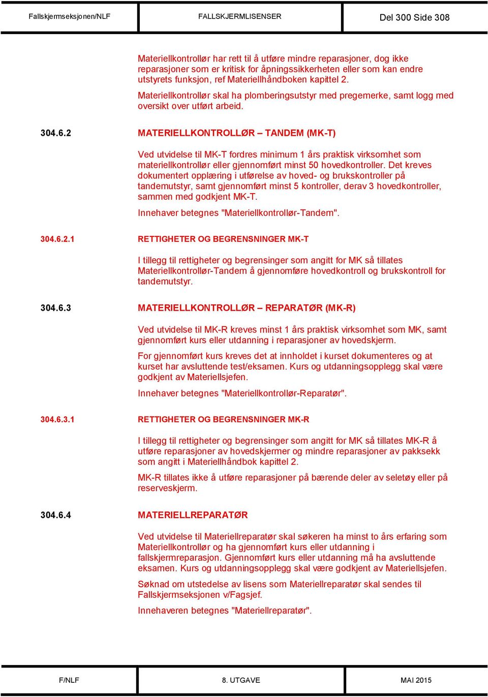 2 MATERIELLKONTROLLØR TANDEM (MK-T) Ved utvidelse til MK-T fordres minimum 1 års praktisk virksomhet som materiellkontrollør eller gjennomført minst 50 hovedkontroller.