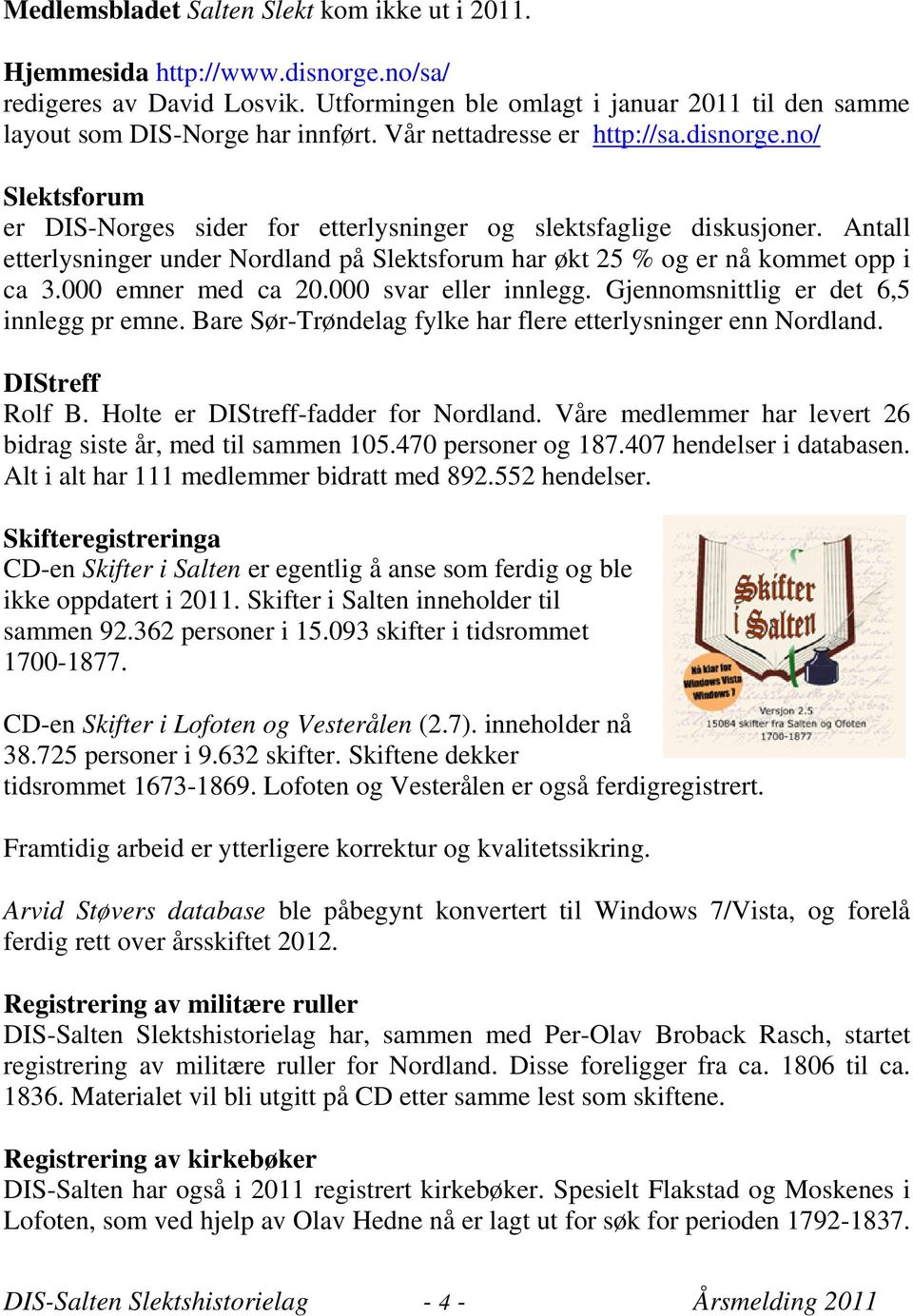 Antall etterlysninger under Nordland på Slektsforum har økt 25 % og er nå kommet opp i ca 3.000 emner med ca 20.000 svar eller innlegg. Gjennomsnittlig er det 6,5 innlegg pr emne.