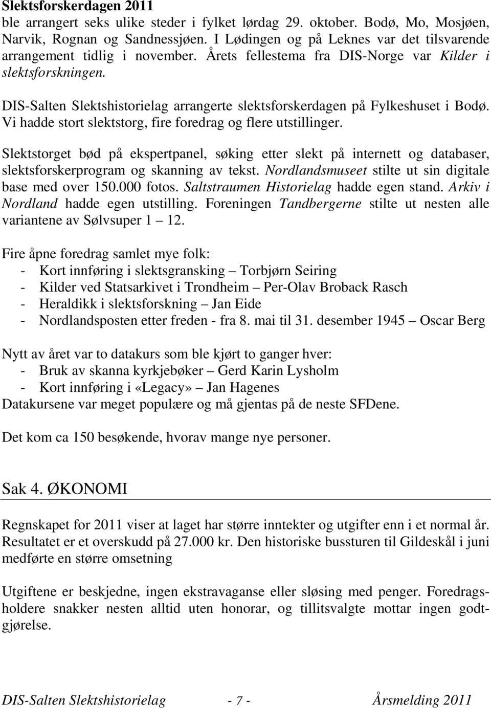 DIS-Salten Slektshistorielag arrangerte slektsforskerdagen på Fylkeshuset i. Vi hadde stort slektstorg, fire foredrag og flere utstillinger.