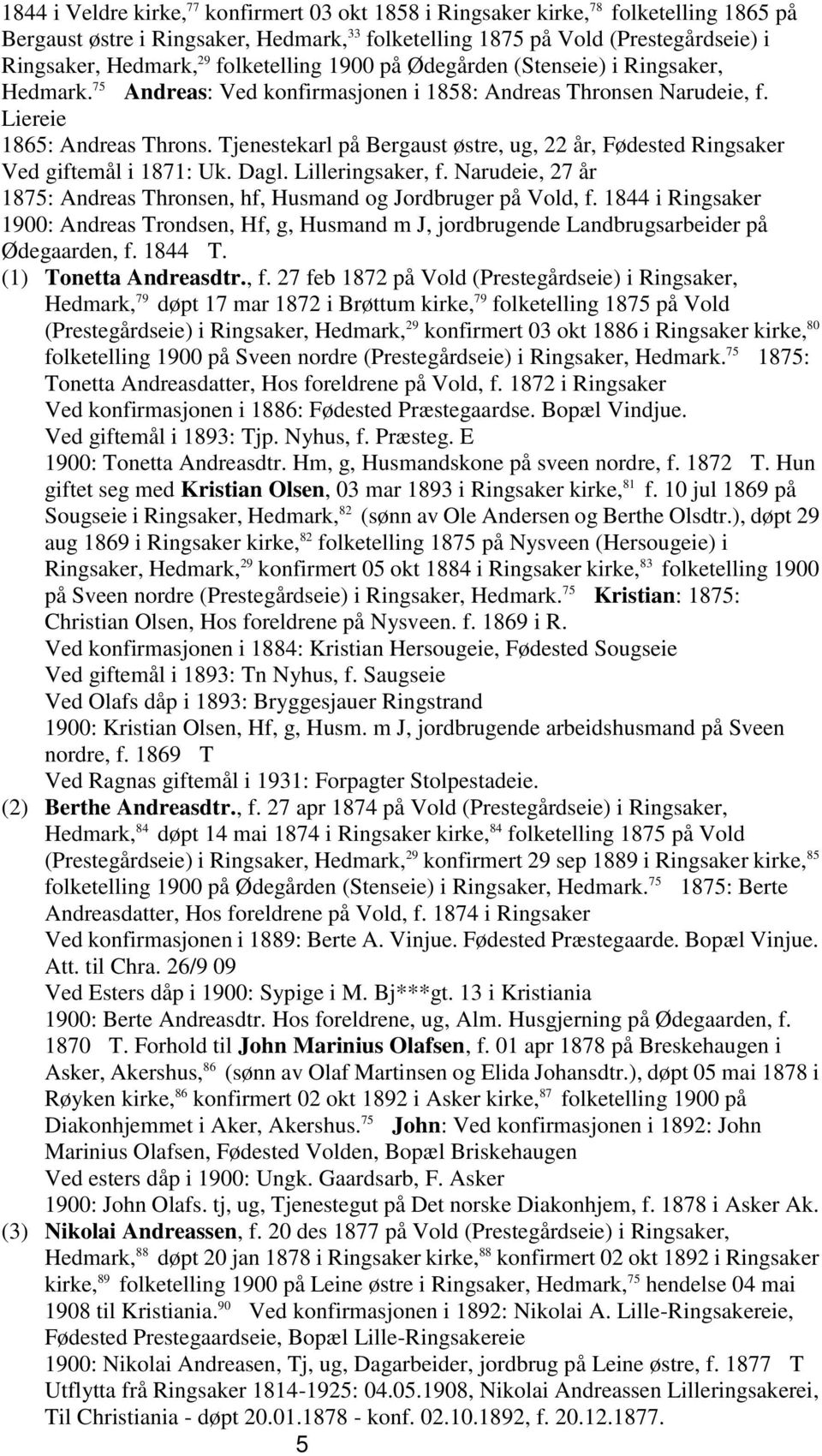 Tjenestekarl på Bergaust østre, ug, 22 år, Fødested Ringsaker Ved giftemål i 1871: Uk. Dagl. Lilleringsaker, f. Narudeie, 27 år 1875: Andreas Thronsen, hf, Husmand og Jordbruger på Vold, f.