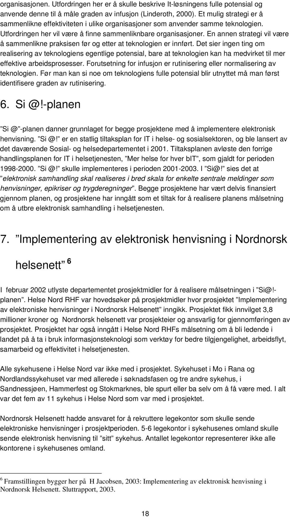 En annen strategi vil være å sammenlikne praksisen før og etter at teknologien er innført.