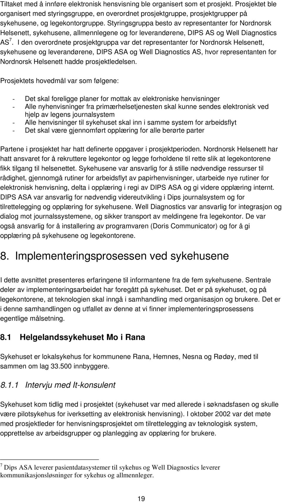 Styringsgruppa besto av representanter for Nordnorsk Helsenett, sykehusene, allmennlegene og for leverandørene, DIPS AS og Well Diagnostics AS 7.