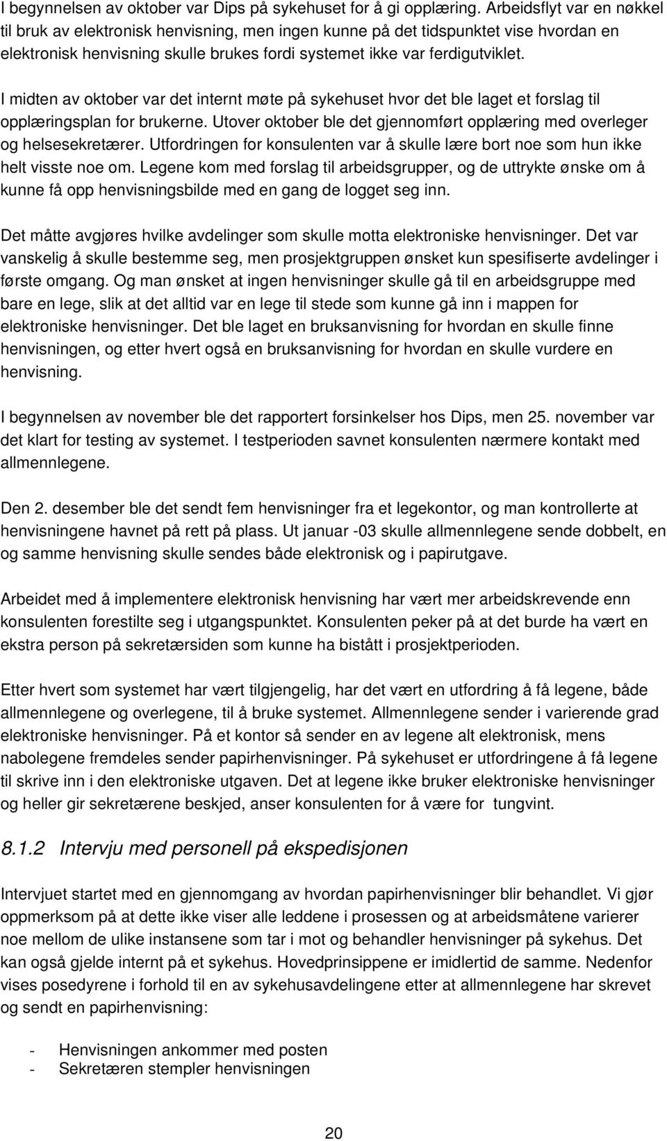 I midten av oktober var det internt møte på sykehuset hvor det ble laget et forslag til opplæringsplan for brukerne. Utover oktober ble det gjennomført opplæring med overleger og helsesekretærer.