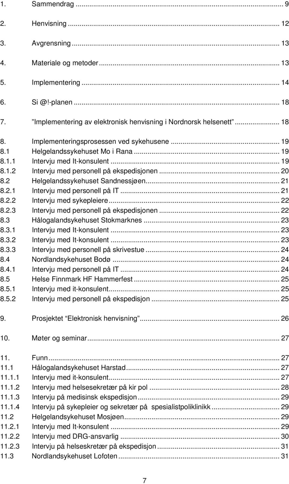 .. 20 8.2 Helgelandssykehuset Sandnessjøen... 21 8.2.1 Intervju med personell på IT... 21 8.2.2 Intervju med sykepleiere... 22 8.2.3 Intervju med personell på ekspedisjonen... 22 8.3 Hålogalandsykehuset Stokmarknes.