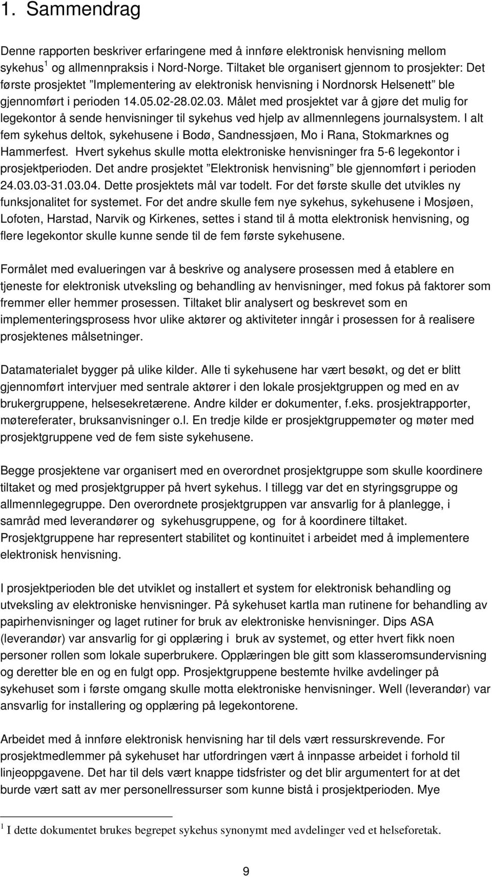 Målet med prosjektet var å gjøre det mulig for legekontor å sende henvisninger til sykehus ved hjelp av allmennlegens journalsystem.