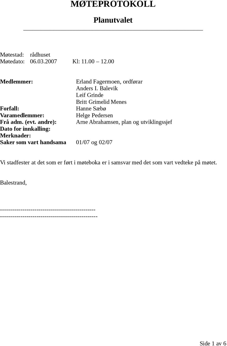 andre): Arne Abrahamsen, plan og utviklingssjef Dato for innkalling: Merknader: Saker som vart handsama 01/07 og 02/07 Vi stadfester at det